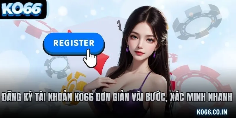 Đăng ký tài khoản KO66 đơn giản vài bước, xác minh nhanh