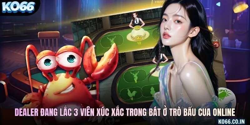 Dealer đang lắc 3 viên xúc xắc trong bát ở trò Bầu cua online