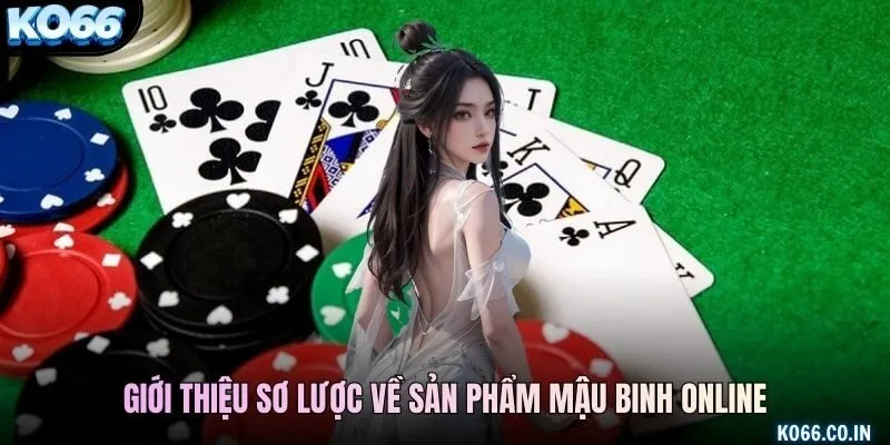 Giới thiệu sơ lược về sản phẩm Mậu Binh Online