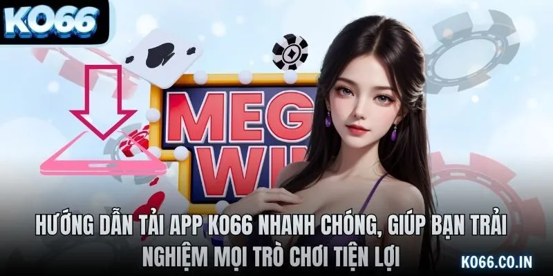 Hướng dẫn tải app KO66 nhanh chóng, giúp bạn trải nghiệm mọi trò chơi tiện lợi