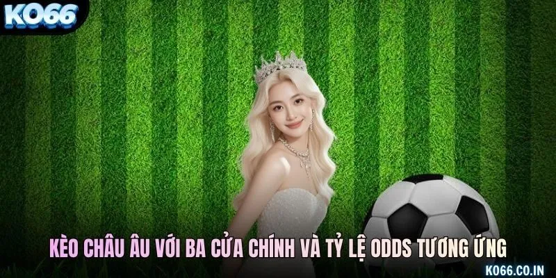 Kèo Châu Âu với ba cửa chính và tỷ lệ odds tương ứng