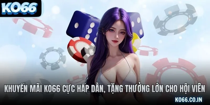 Khuyến mãi KO66 cực hấp dẫn, tặng thưởng lớn cho hội viên