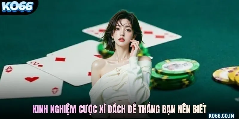 Kinh nghiệm cược xì dách dễ thắng bạn nên biết