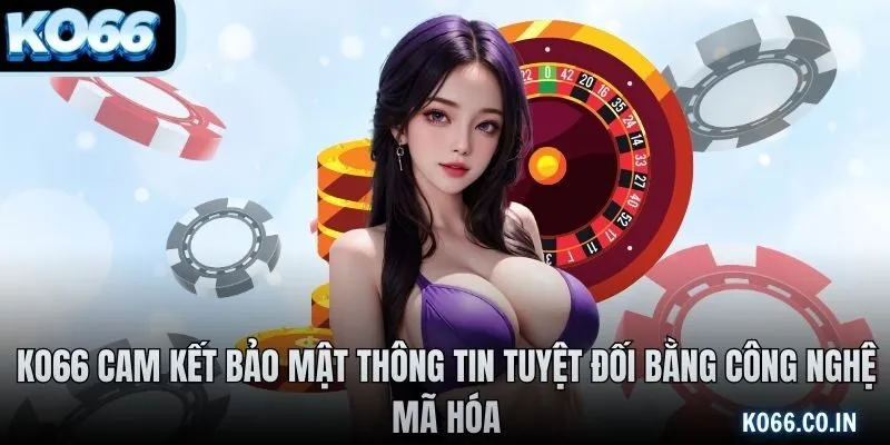 KO66 cam kết bảo mật thông tin tuyệt đối bằng công nghệ mã hóa