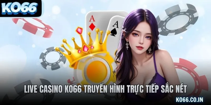Live casino KO66 truyền hình trực tiếp sắc nét