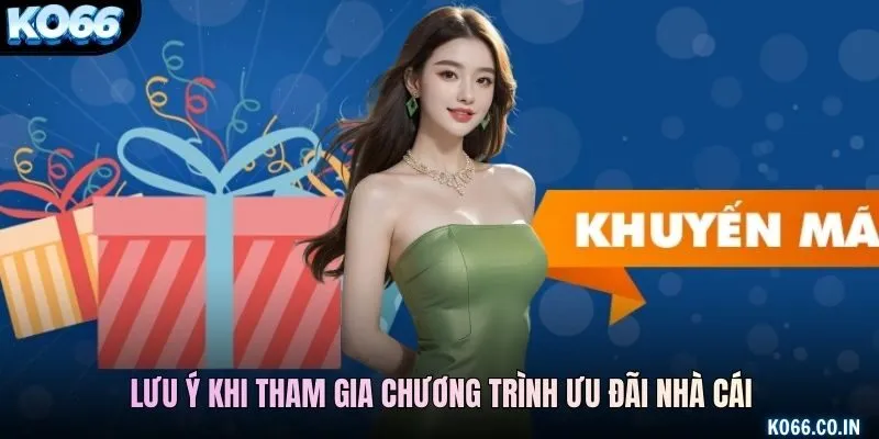 Lưu ý khi tham gia chương trình ưu đãi nhà cái