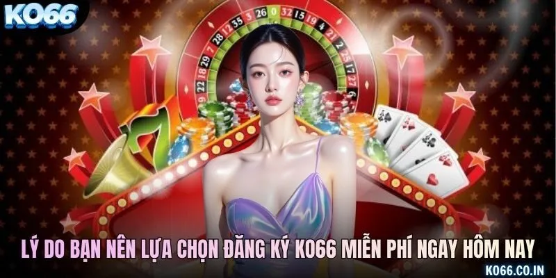Lý do bạn nên lựa chọn đăng ký KO66 miễn phí ngay hôm nay