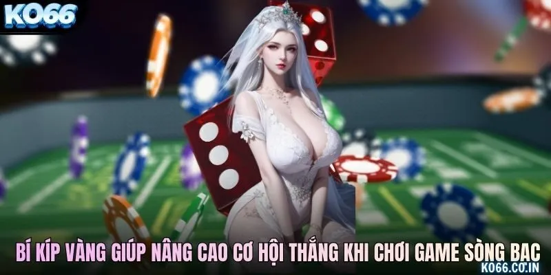 Những bí kíp vàng giúp nâng cao cơ hội thắng khi chơi game sòng bạc