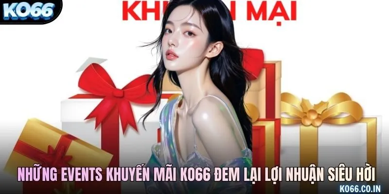 Những events khuyến mãi KO66 đem lại lợi nhuận siêu hời