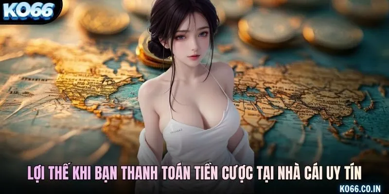 Những lợi thế khi bạn thanh toán tiền cược tại nhà cái uy tín này