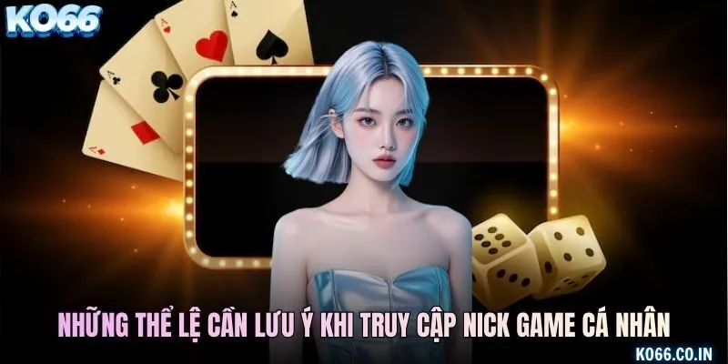 Những thể lệ cần lưu ý khi truy cập nick game cá nhân