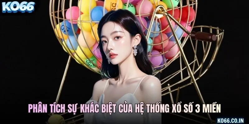 Phân tích sự khác biệt của hệ thống xổ số 3 miền