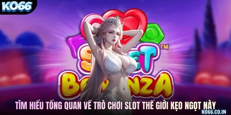 Tìm hiểu tổng quan về trò chơi slot thế giới kẹo ngọt này