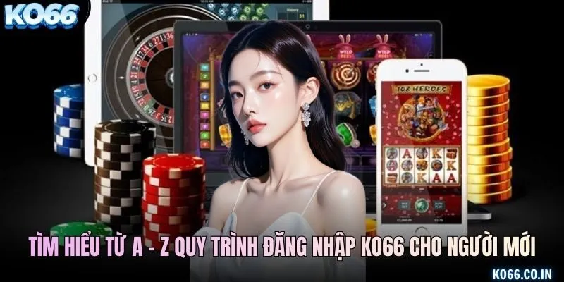 Tìm hiểu từ a - z quy trình đăng nhập KO66 cho người mới
