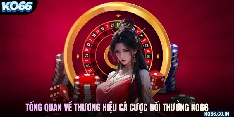 Tổng quan về thương hiệu cá cược đổi thưởng KO66