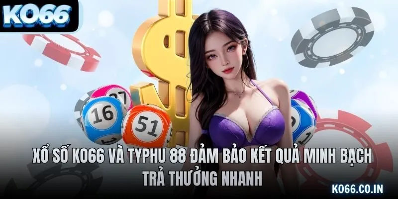 Xổ số KO66 và Typhu 88 đảm bảo kết quả minh bạch, trả thưởng nhanh